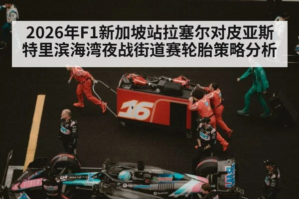2026年F1新加坡站拉塞尔对皮亚斯特里滨海湾夜战街道赛轮胎策略分析 - Baccarat