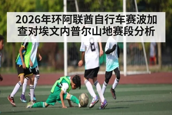 2026年环阿联酋自行车赛波加查对埃文内普尔山地赛段分析 - Baccarat